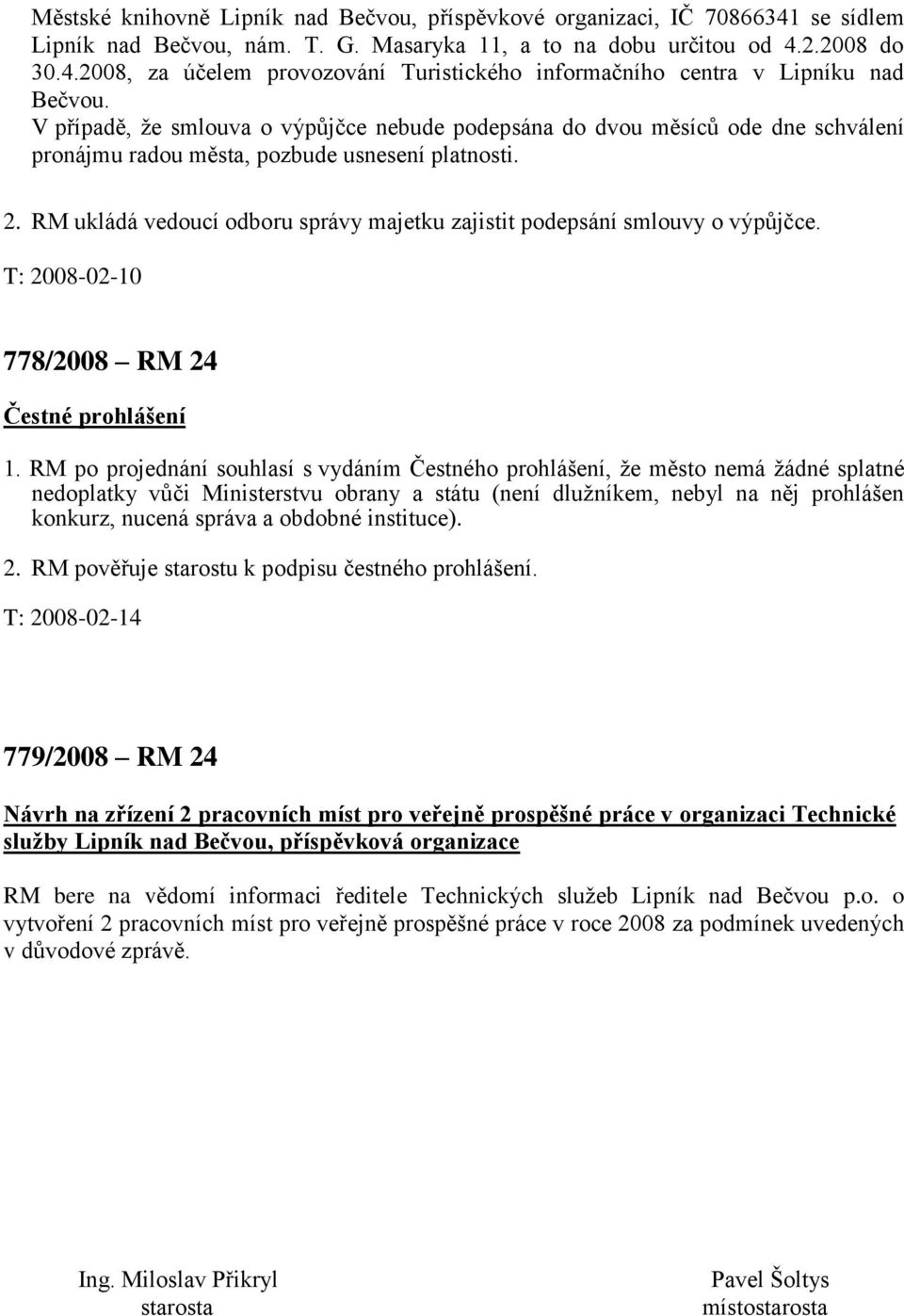 RM ukládá vedoucí odboru správy majetku zajistit podepsání smlouvy o výpůjčce. T: 2008-02-10 778/2008 RM 24 Čestné prohlášení 1.