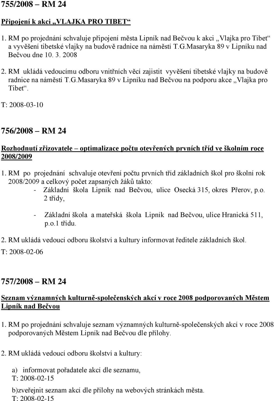Masaryka 89 v Lipníku nad Bečvou na podporu akce Vlajka pro Tibet. T: 2008-03-10 756/2008 RM 24 Rozhodnutí zřizovatele optimalizace počtu otevřených prvních tříd ve školním roce 2008/2009 1.