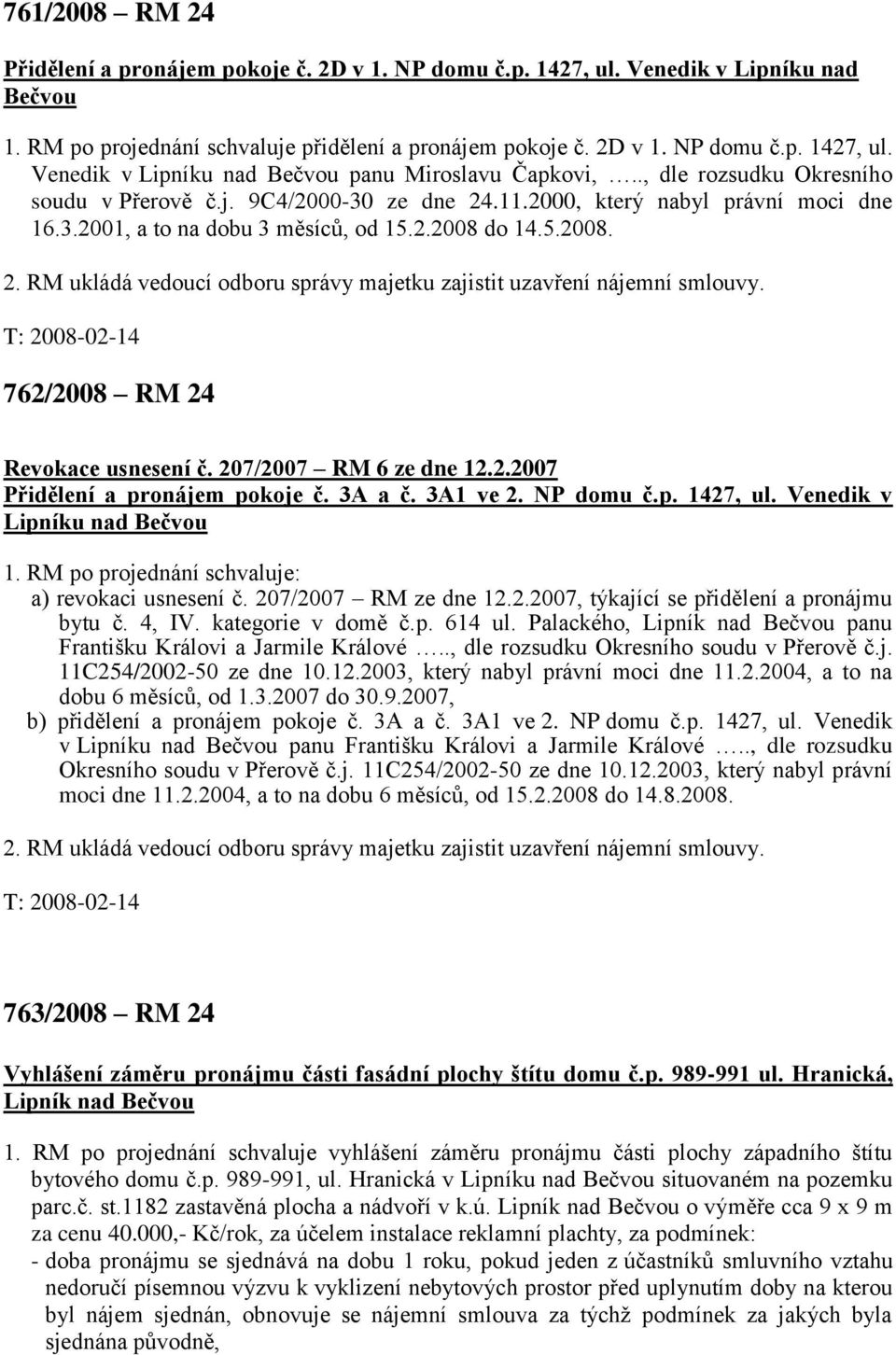T: 2008-02-14 762/2008 RM 24 Revokace usnesení č. 207/2007 RM 6 ze dne 12.2.2007 Přidělení a pronájem pokoje č. 3A a č. 3A1 ve 2. NP domu č.p. 1427, ul. Venedik v Lipníku nad Bečvou 1.