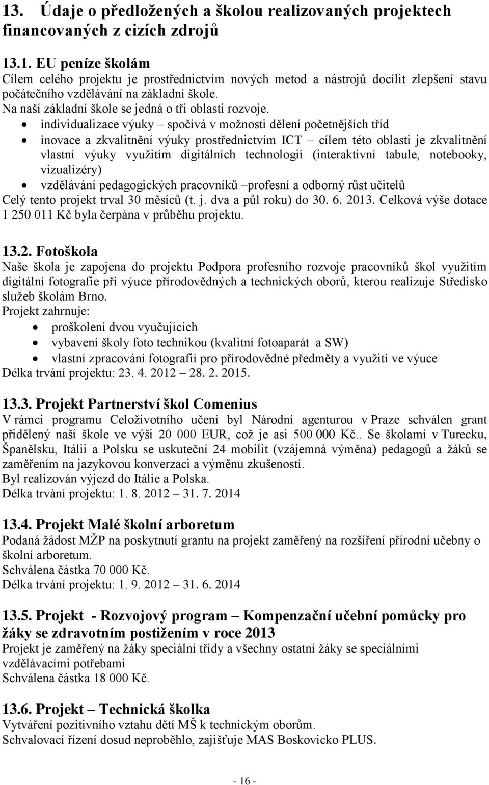 individualizace výuky spočívá v možnosti dělení početnějších tříd inovace a zkvalitnění výuky prostřednictvím ICT cílem této oblasti je zkvalitnění vlastní výuky využitím digitálních technologií