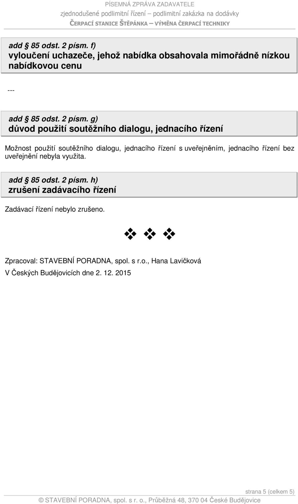 g) důvod použití soutěžního dialogu, jednacího řízení Možnost použití soutěžního dialogu, jednacího řízení s uveřejněním,