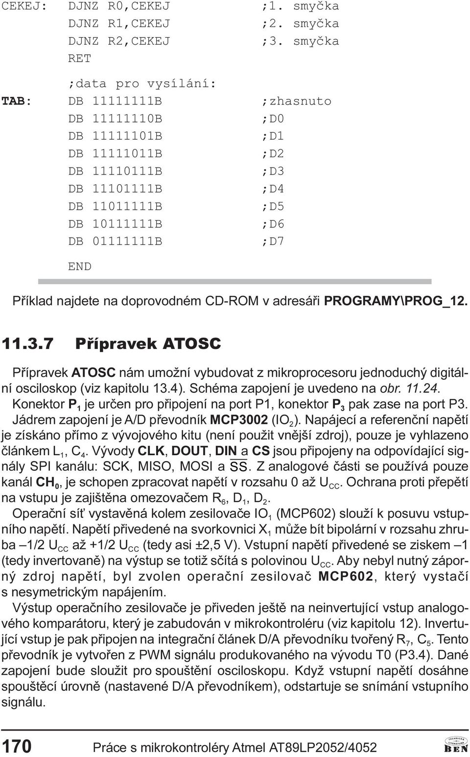 Pøíklad najdete na doprovodném CD-ROM v adresáøi PROGRAMY\PROG_12. 11.3.7 Pøípravek ATOSC Pøípravek ATOSC nám umožní vybudovat z mikroprocesoru jednoduchý digitální osciloskop (viz kapitolu 13.).