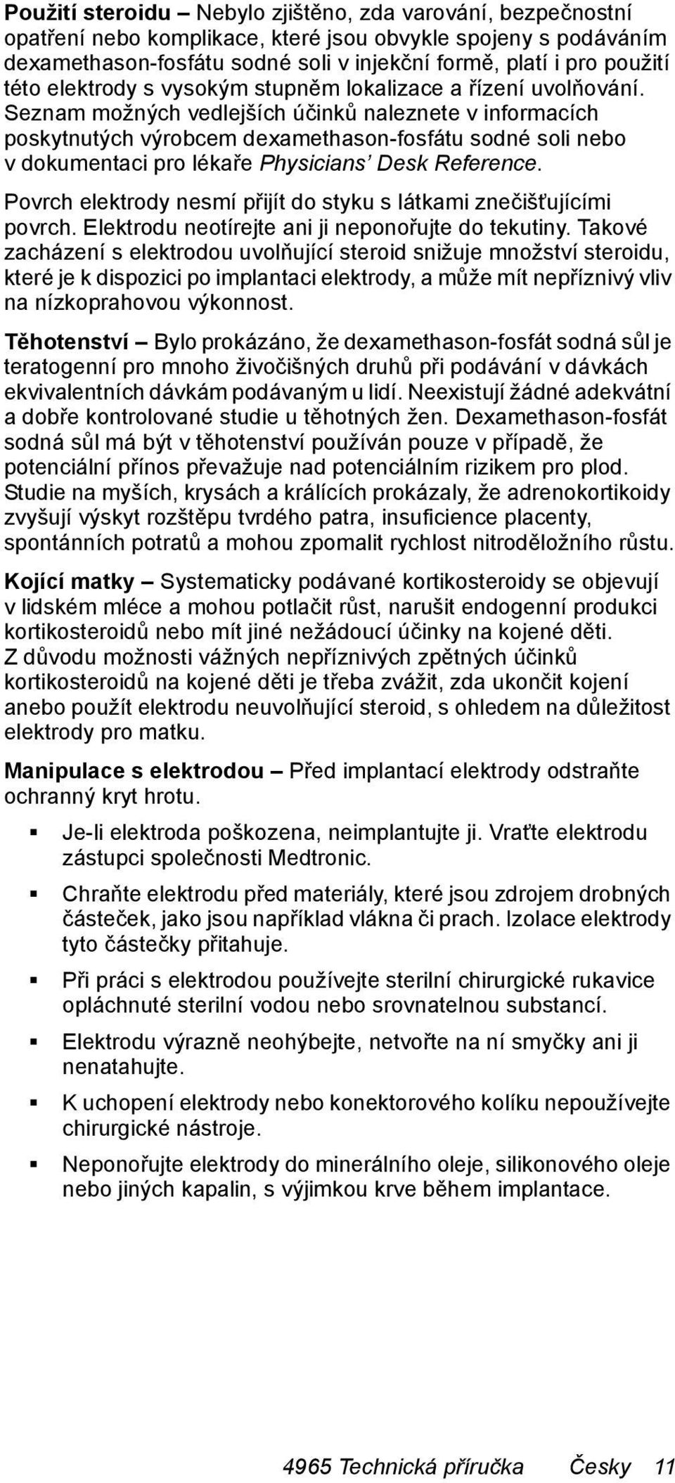 Seznam možných vedlejších účinků naleznete v informacích poskytnutých výrobcem dexamethason-fosfátu sodné soli nebo v dokumentaci pro lékaře Physicians Desk Reference.