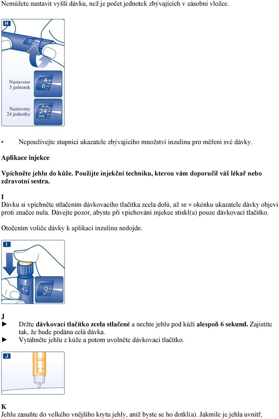 Použijte injekční techniku, kterou vám doporučil váš lékař nebo zdravotní sestra.