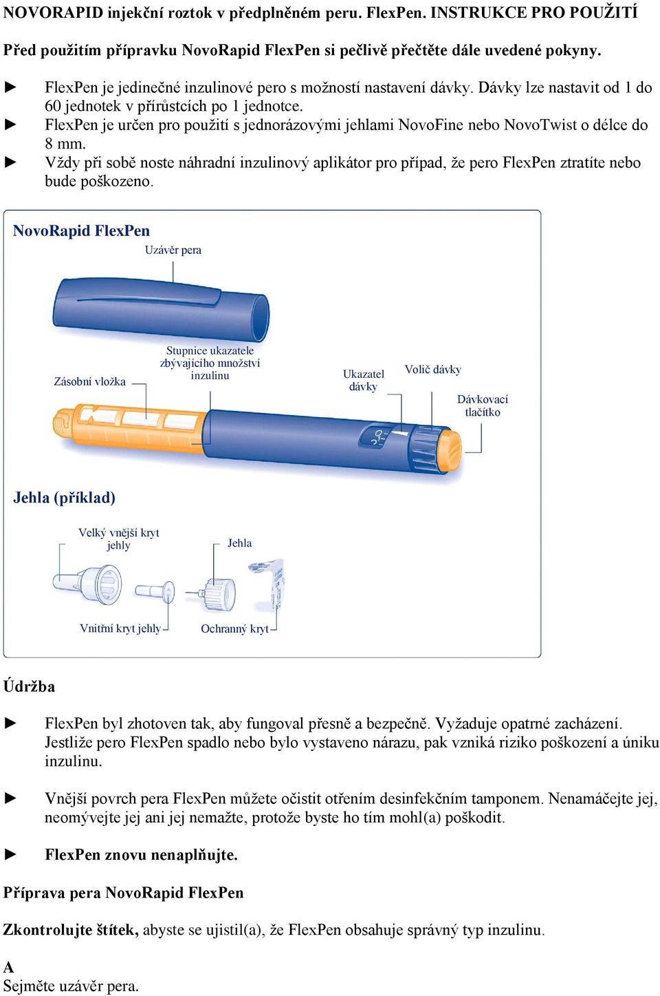 FlexPen je určen pro použití s jednorázovými jehlami NovoFine nebo NovoTwist o délce do 8 mm.