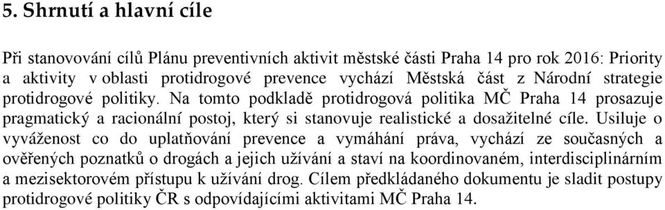 Na tomto podkladě protidrogová politika MČ Praha 14 prosazuje pragmatický a racionální postoj, který si stanovuje realistické a dosažitelné cíle.