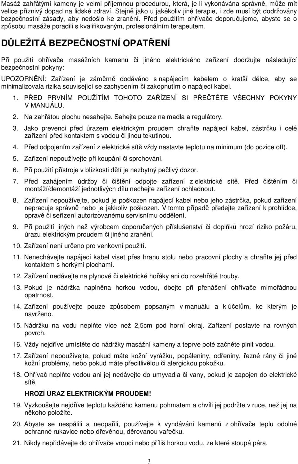 Před použitím ohřívače doporučujeme, abyste se o způsobu masáže poradili s kvalifikovaným, profesionálním terapeutem.