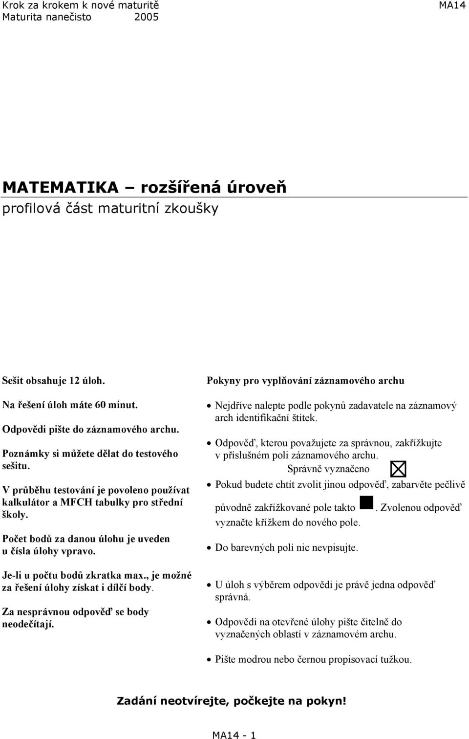 očet bodů za danou úlohu je uveden u čísla úlohy vpravo. Je-li u počtu bodů zkratka max., je možné za řešení úlohy získat i dílčí body. Za nesprávnou odpověď se body neodečítají.