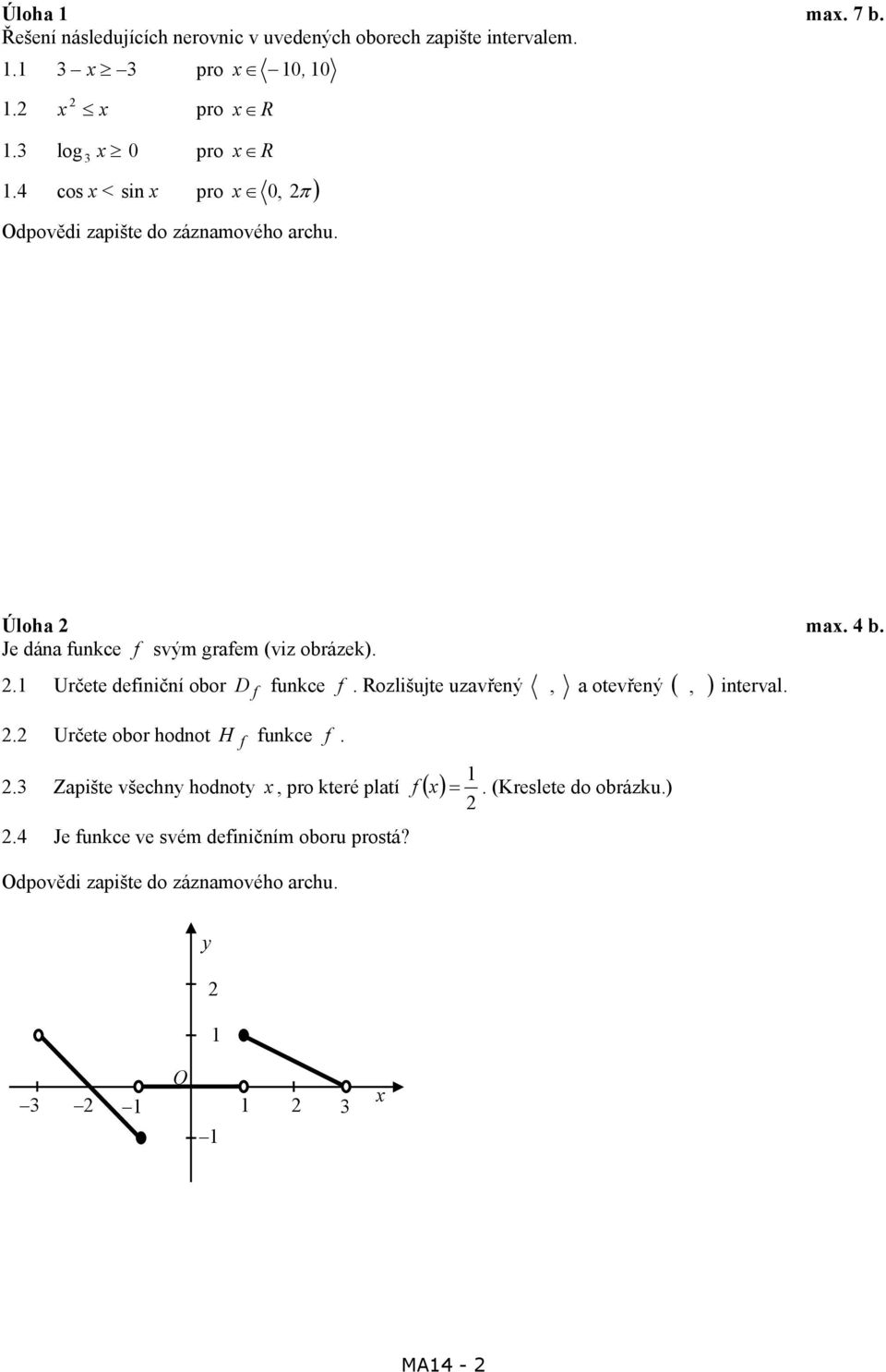 . Určete definiční obor D f funkce f. Rozlišujte uzavřený, a otevřený (, ) interval.. Určete obor hodnot H f funkce f.