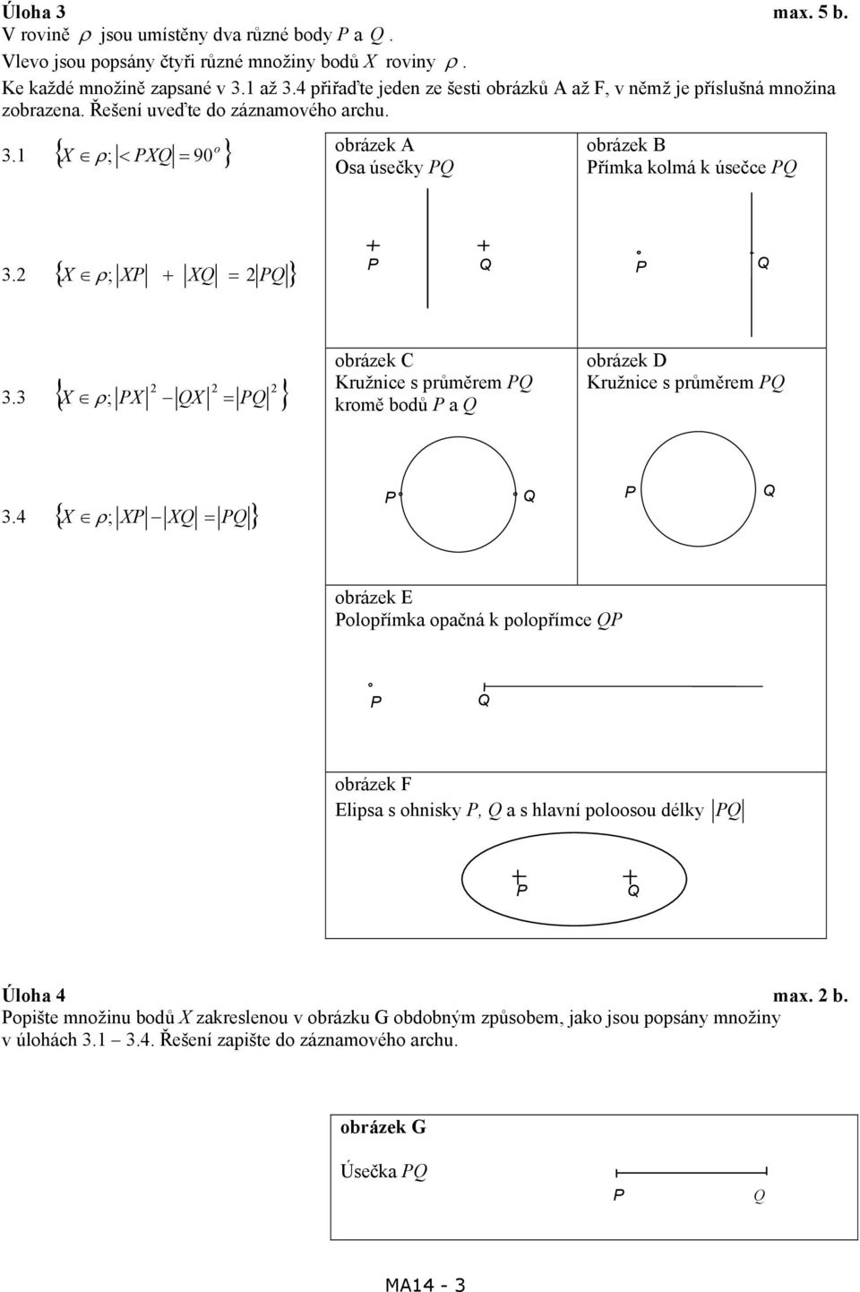 { X ρ ; < X = 90 o } obrázek A Osa úsečky obrázek B římka kolmá k úsečce 3. { X ρ ; X + X = } 3.3 { X ρ ; X } X = obrázek C Kružnice s průměrem kromě bodů a obrázek D Kružnice s průměrem 3.