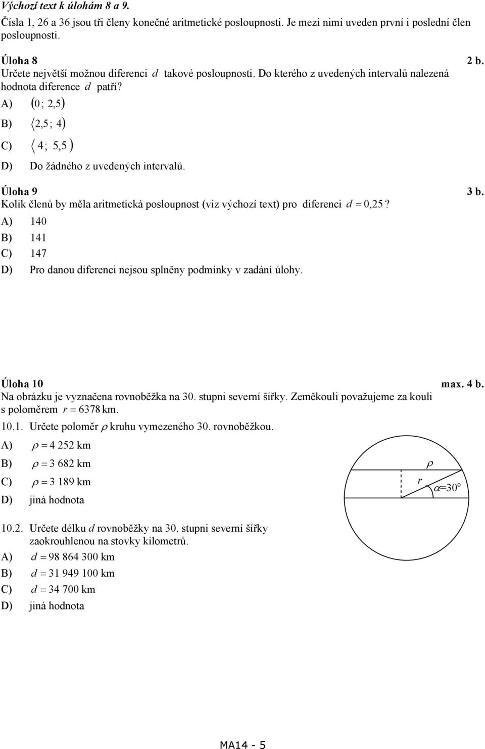 Úloha 9 3 b. Kolik členů by měla aritmetická posloupnost (viz výchozí text) pro diferenci d = 0, 5? A) 40 B) 4 C) 47 D) ro danou diferenci nejsou splněny podmínky v zadání úlohy. Úloha 0 max. 4 b.