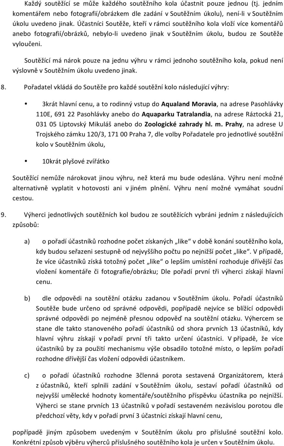 Soutěžící má nárok pouze na jednu výhru v rámci jednoho soutěžního kola, pokud není výslovně v Soutěžním úkolu uvedeno jinak. 8.