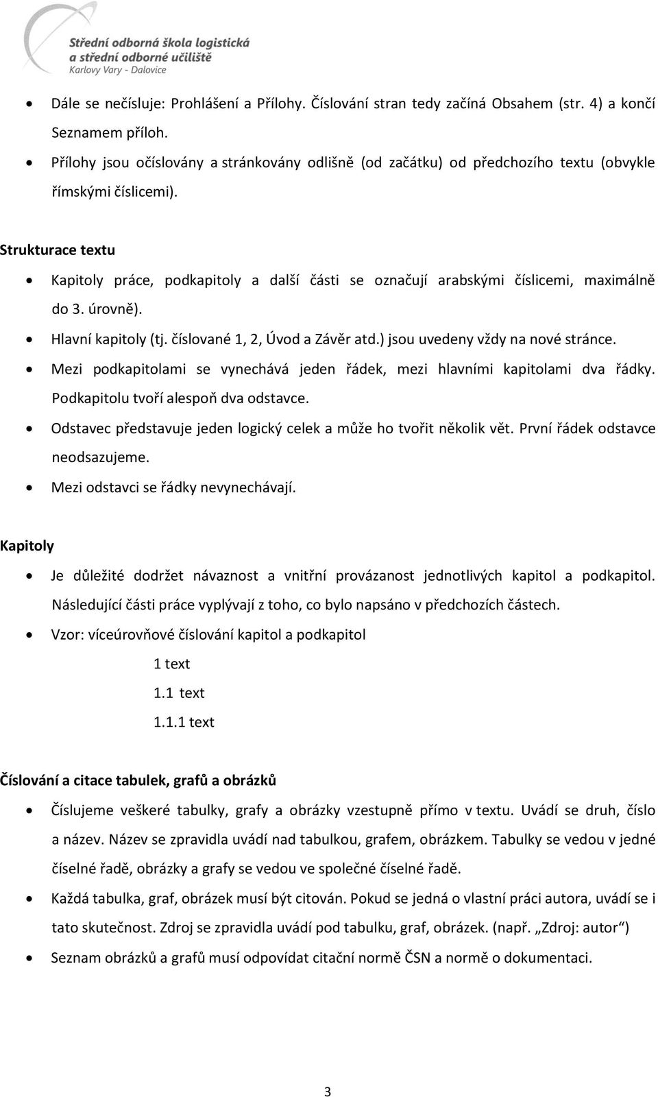 Strukturace textu Kapitoly práce, podkapitoly a další části se označují arabskými číslicemi, maximálně do 3. úrovně). Hlavní kapitoly (tj. číslované 1, 2, Úvod a Závěr atd.