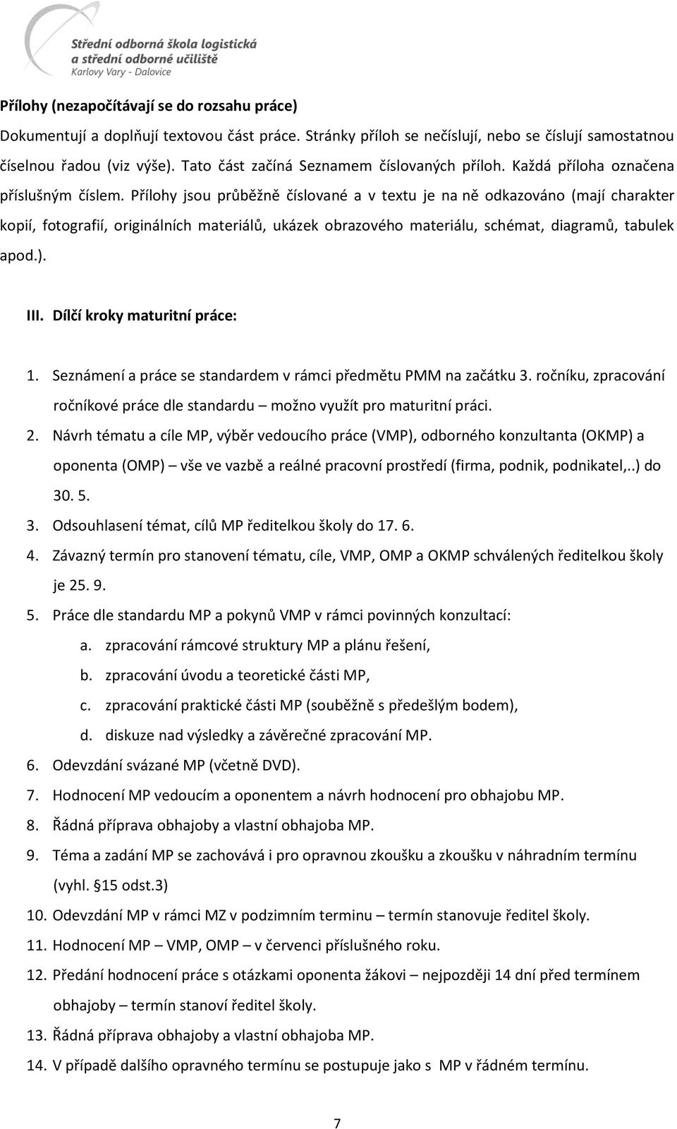 Přílohy jsou průběžně číslované a v textu je na ně odkazováno (mají charakter kopií, fotografií, originálních materiálů, ukázek obrazového materiálu, schémat, diagramů, tabulek apod.). III.