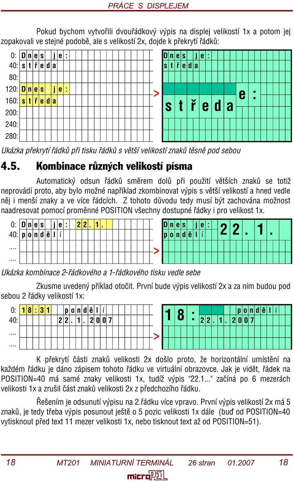 Kombinace rùzných velikostí písma Automatický odsun øádkù smìrem dolù pøi použití vìtších znakù se totiž neprovádí proto, aby bylo možné napøíklad zkombinovat výpis s vìtší velikostí a hned vedle nìj