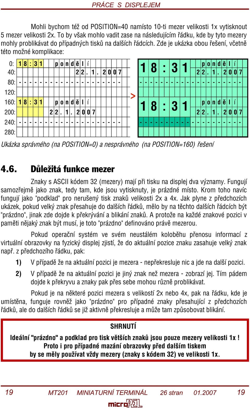 Zde je ukázka obou øešení, vèetnì této možné komplikace: 1 8 : 3 1 0: 1 8 : 3 1 pondìl í p o n d ì l í 40: 22. 1. 2007 2 2. 1. 2 0 0 7 80: -------------------- - - - - - - - - - - - - - - - - - - - - 120: > 160: 1 8 : 3 1 pondìl í 1 8 : 3 1 p o n d ì l í 200: 22.