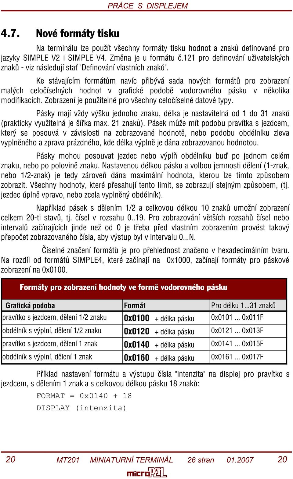 Ke stávajícím formátùm navíc pøibývá sada nových formátù pro zobrazení malých celoèíselných hodnot v grafické podobì vodorovného pásku v nìkolika modifikacích.