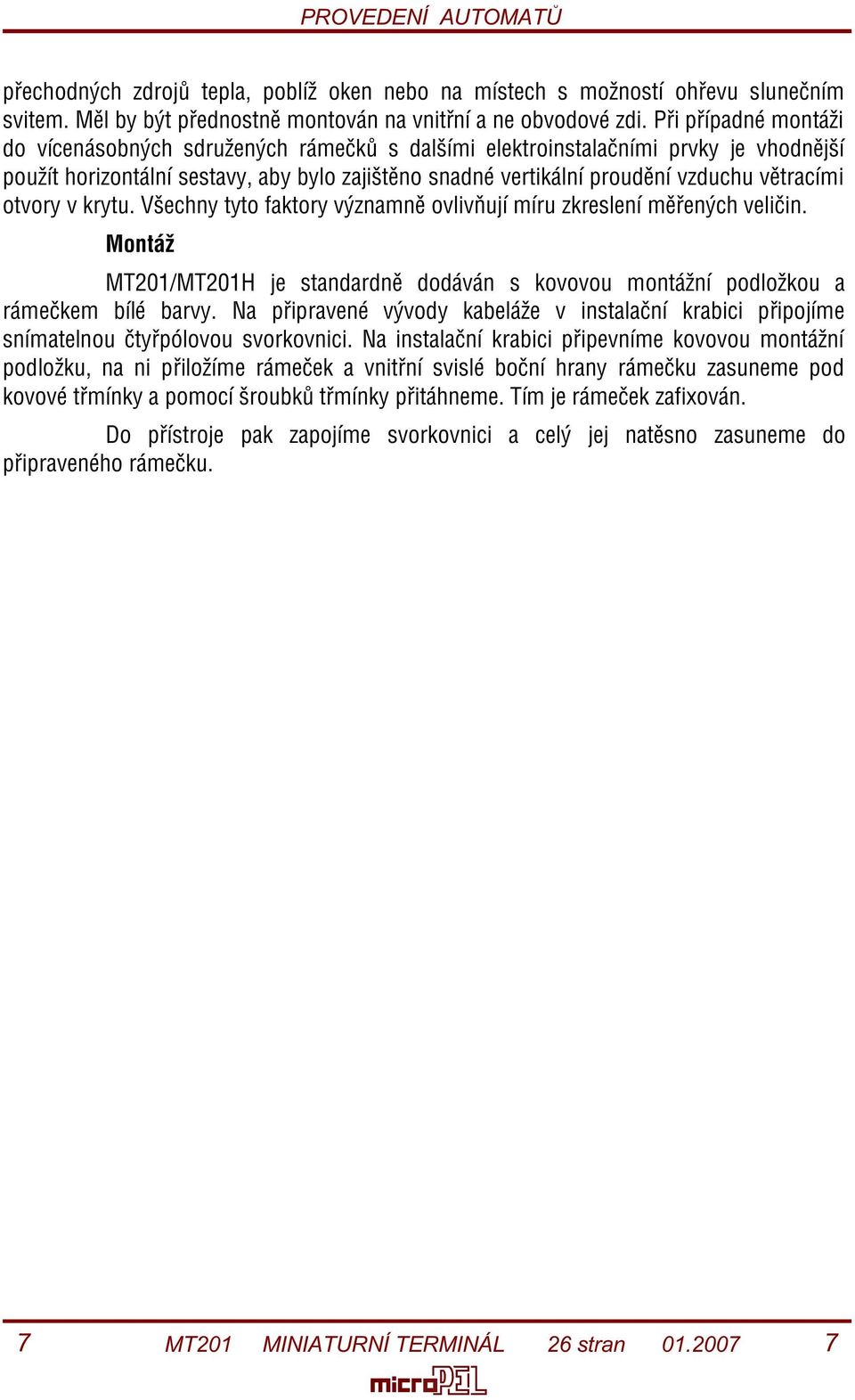 otvory v krytu. Všechny tyto faktory významnì ovlivòují míru zkreslení mìøených velièin. Montáž MT201/MT201H je standardnì dodáván s kovovou montážní podložkou a rámeèkem bílé barvy.