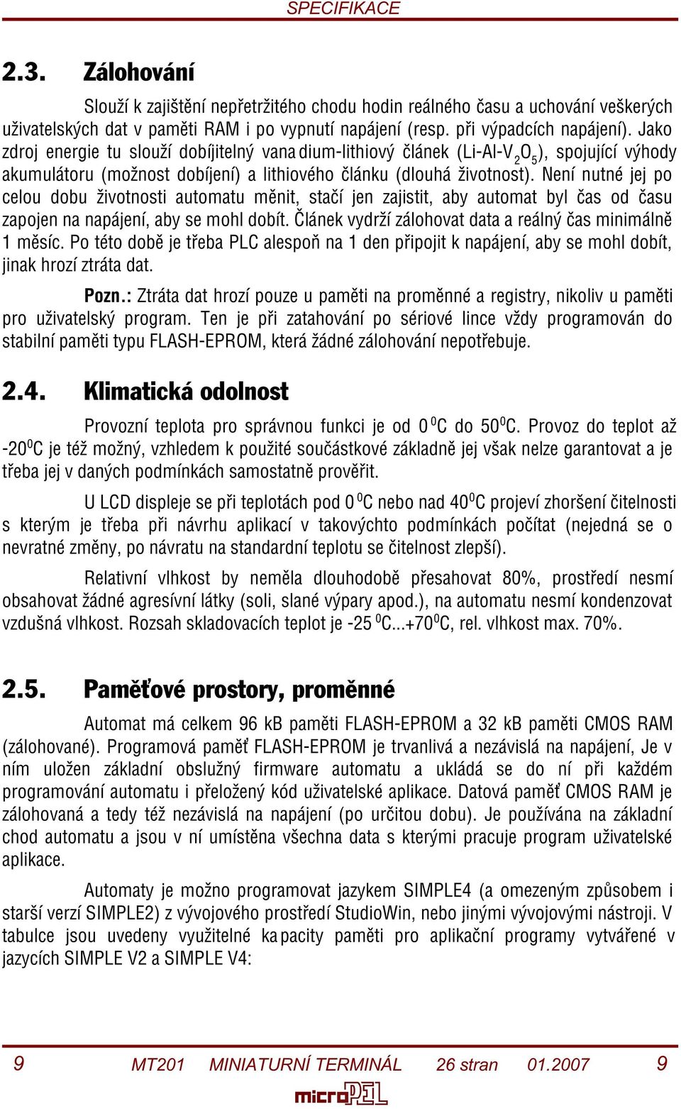 Není nutné jej po celou dobu životnosti automatu mìnit, staèí jen zajistit, aby automat byl èas od èasu zapojen na napájení, aby se mohl dobít.