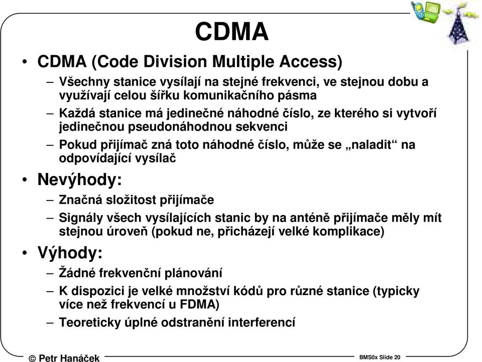 Nevýhody: Značná složitost přijímače Signály všech vysílajících stanic by na anténě přijímače měly mít stejnou úroveň (pokud ne, přicházejí velké komplikace) Výhody: