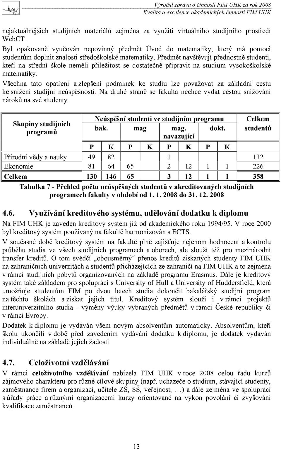 Předmět navštěvují přednostně studenti, kteří na střední škole neměli příležitost se dostatečně připravit na studium vysokoškolské matematiky.