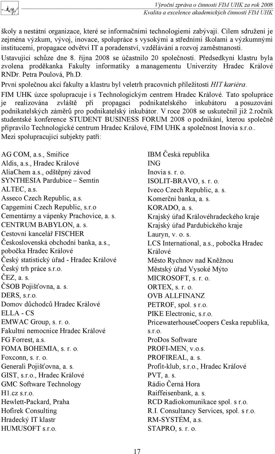 Ustavující schůze dne 8. října 2008 se účastnilo 20 společností. Předsedkyní klastru byla zvolena proděkanka Fakulty informatiky a managementu Univerzity Hradec Králové RNDr