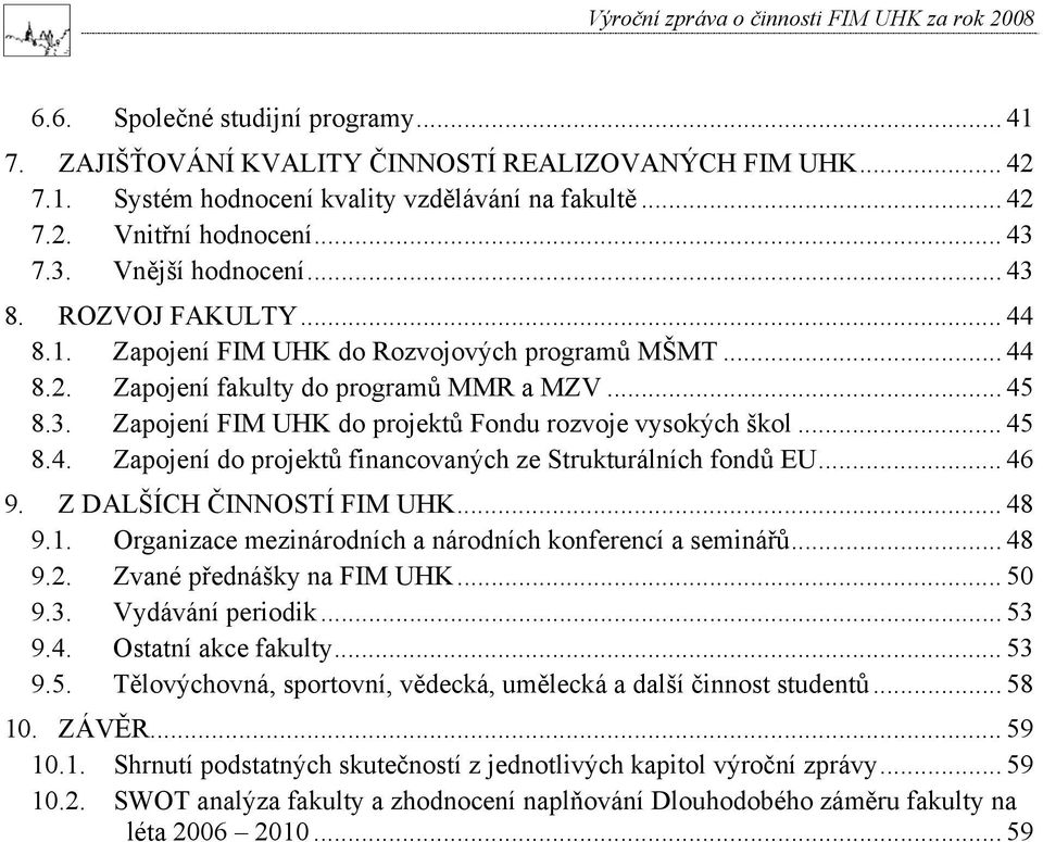 .. 45 8.4. Zapojení do projektů financovaných ze Strukturálních fondů EU... 46 9. Z DALŠÍCH ČINNOSTÍ FIM UHK... 48 9.1. Organizace mezinárodních a národních konferencí a seminářů... 48 9.2.