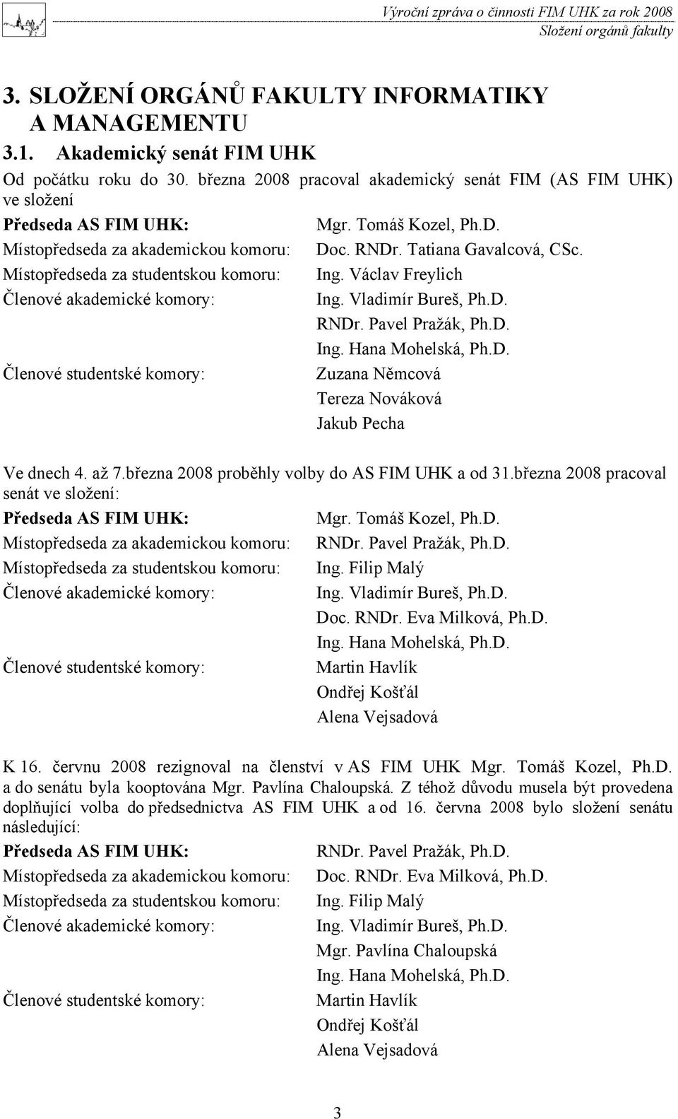 studentské komory: Mgr. Tomáš Kozel, Ph.D. Doc. RNDr. Tatiana Gavalcová, CSc. Ing. Václav Freylich Ing. Vladimír Bureš, Ph.D. RNDr. Pavel Pražák, Ph.D. Ing. Hana Mohelská, Ph.D. Zuzana Němcová Tereza Nováková Jakub Pecha Ve dnech 4.