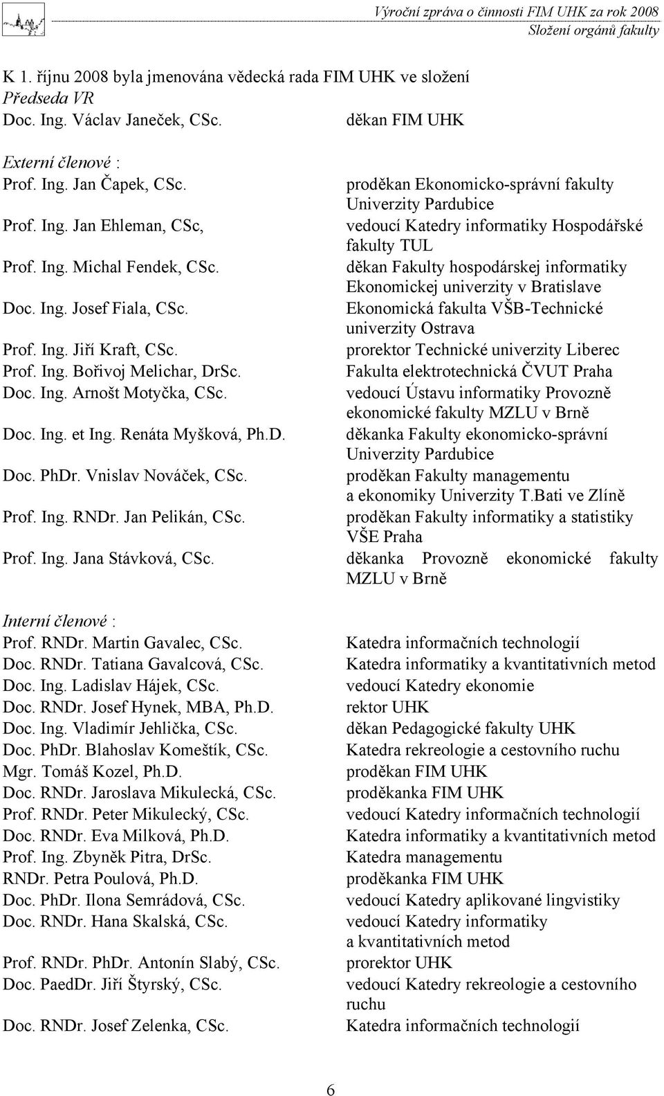 Vnislav Nováček, CSc. Prof. Ing. RNDr. Jan Pelikán, CSc.