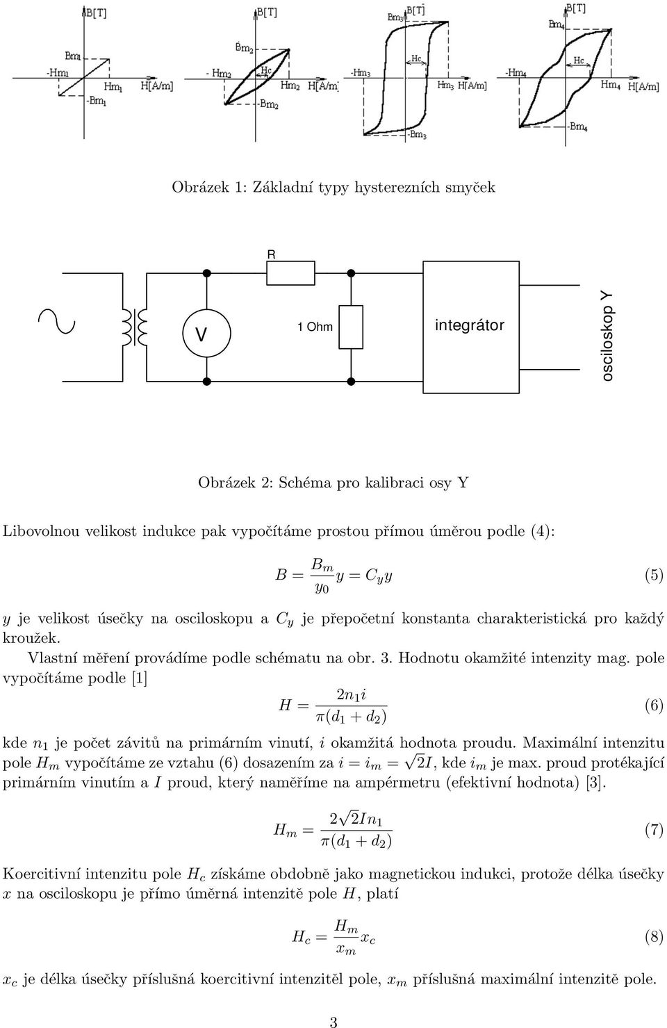 Hodnotu okamžité intenzity mag. pole vypočítáme podle [1] 2n 1 i H = (6) π(d 1 + d 2 ) kde n 1 je počet závitů na primárním vinutí, i okamžitá hodnota proudu.