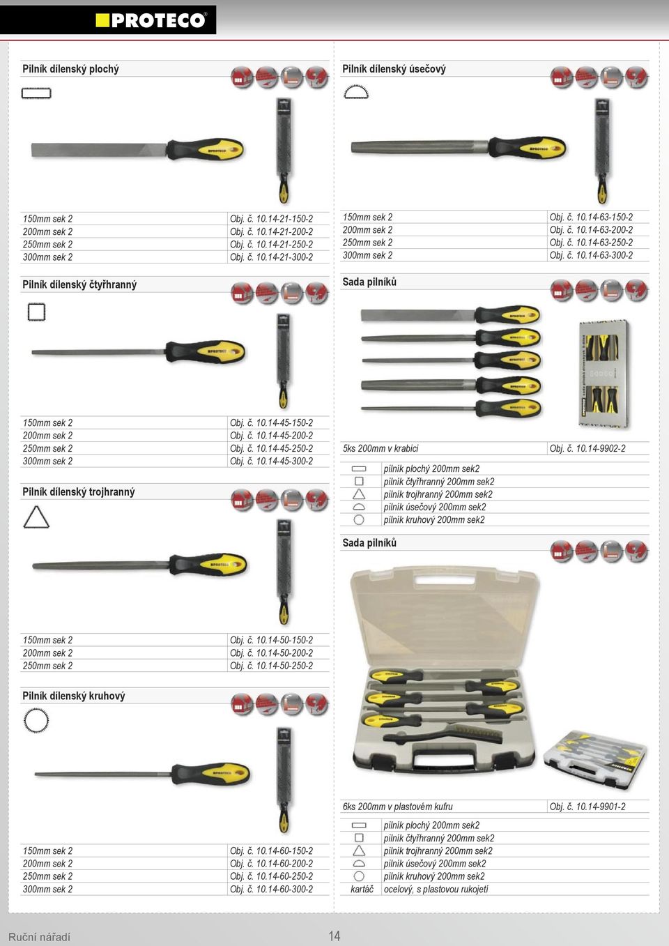 č. 10.14-45-250-2 300mm sek 2 Obj. č. 10.14-45-300-2 Pilník dílenský trojhranný 5ks 200mm v krabici Obj. č. 10.14-9902-2 pilník plochý 200mm sek2 pilník čtyřhranný 200mm sek2 pilník trojhranný 200mm sek2 pilník úsečový 200mm sek2 pilník kruhový 200mm sek2 Sada pilníků 150mm sek 2 Obj.