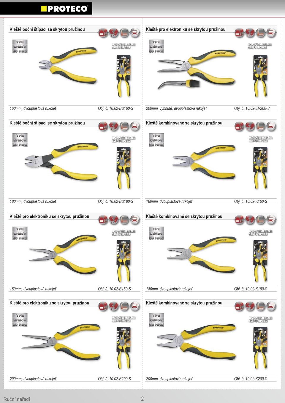 č. 10.02-BS180-S 160mm, dvouplastová rukojeť Obj. č. 10.02-K160-S Kleště pro elektroniku se skrytou pružinou Kleště kombinované se skrytou pružinou 160mm, dvouplastová rukojeť Obj. č. 10.02-E160-S 180mm, dvouplastová rukojeť Obj.