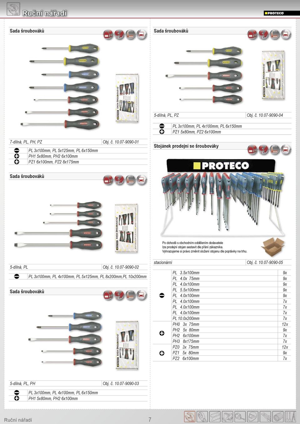 07-9090-01 PL 3x100mm, PL 5x125mm, PL 6x150mm PH1 5x80mm, PH2 6x100mm PZ1 6x100mm, PZ2 8x175mm Stojánek prodejní se šroubováky Sada šroubováků Po dohodě s obchodním oddělením dodavatele lze prodejní