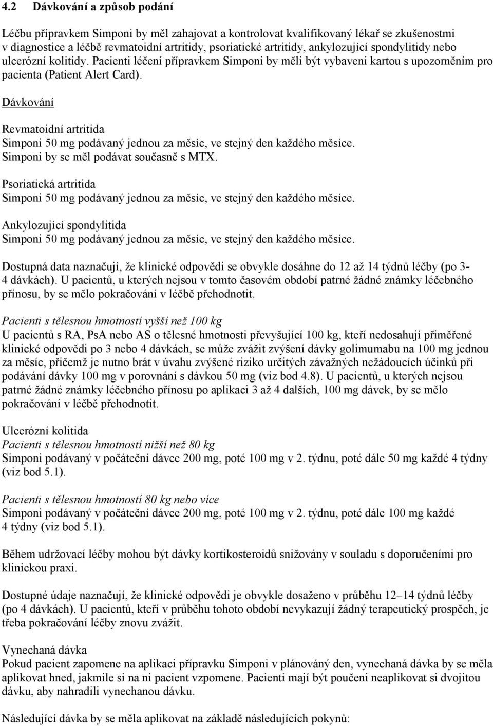 Dávkování Revmatoidní artritida Simponi 50 mg podávaný jednou za měsíc, ve stejný den každého měsíce. Simponi by se měl podávat současně s MTX.