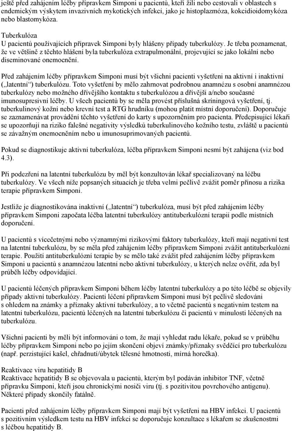 Je třeba poznamenat, že ve většině z těchto hlášení byla tuberkulóza extrapulmonální, projevující se jako lokální nebo diseminované onemocnění.