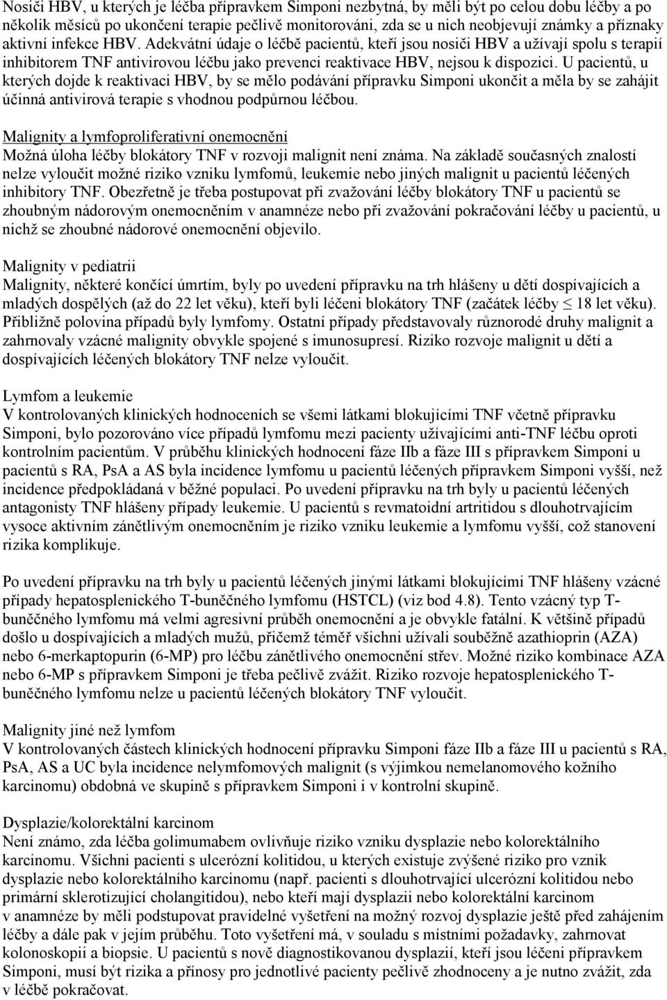 U pacientů, u kterých dojde k reaktivaci HBV, by se mělo podávání přípravku Simponi ukončit a měla by se zahájit účinná antivirová terapie s vhodnou podpůrnou léčbou.