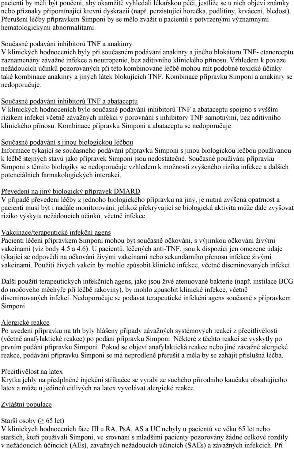 Současné podávání inhibitorů TNF a anakinry V klinických hodnoceních byly při současném podávání anakinry a jiného blokátoru TNF- etanerceptu zaznamenány závažné infekce a neutropenie, bez aditivního