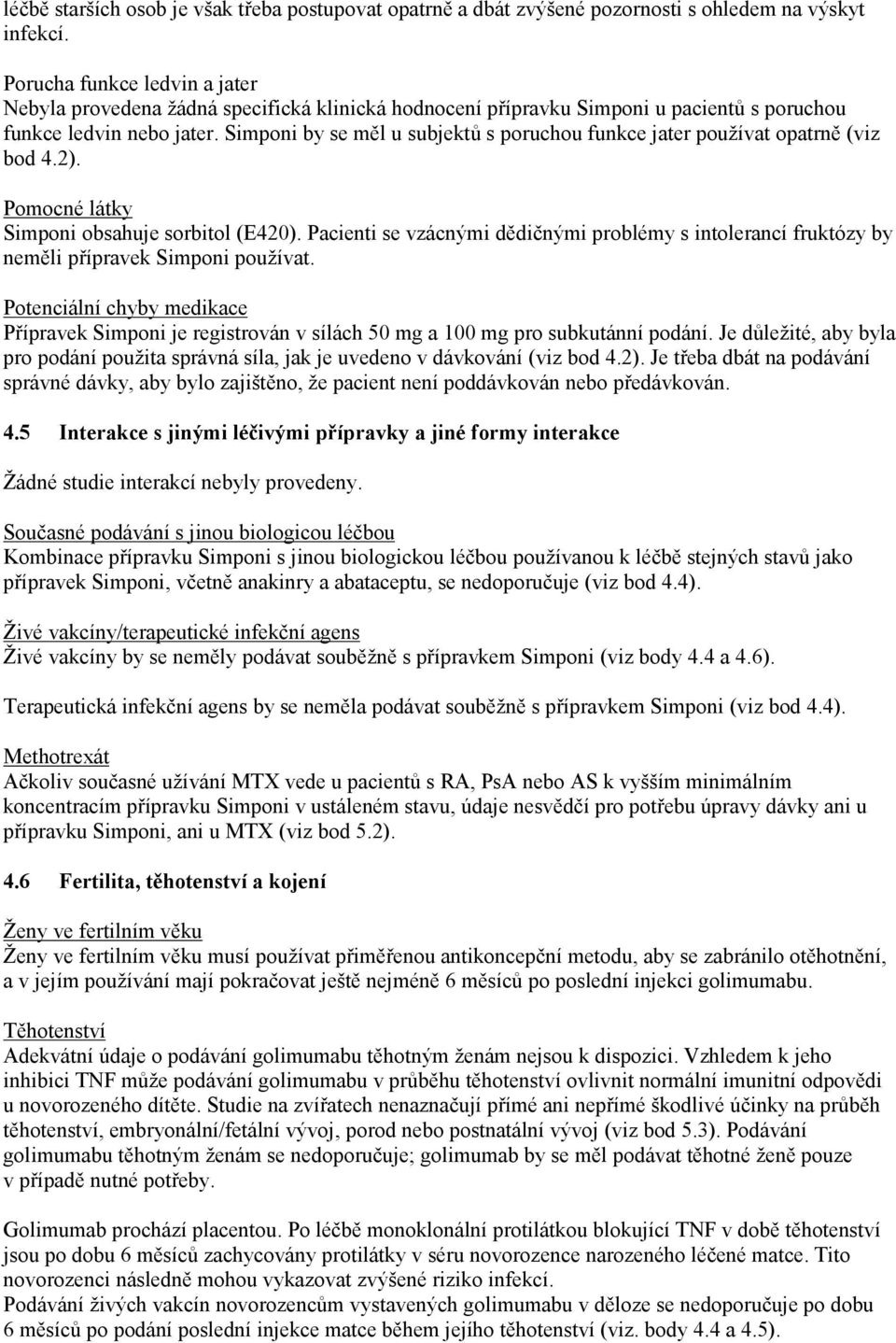 Simponi by se měl u subjektů s poruchou funkce jater používat opatrně (viz bod 4.2). Pomocné látky Simponi obsahuje sorbitol (E420).