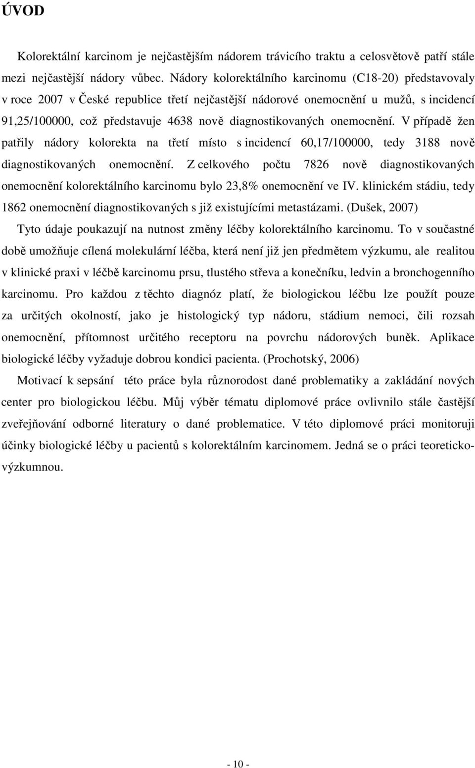 diagnostikovaných onemocnění. V případě žen patřily nádory kolorekta na třetí místo s incidencí 60,17/100000, tedy 3188 nově diagnostikovaných onemocnění.