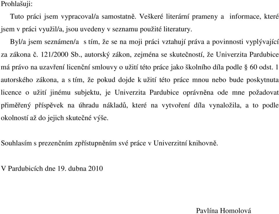 , autorský zákon, zejména se skutečností, že Univerzita Pardubice má právo na uzavření licenční smlouvy o užití této práce jako školního díla podle 60 odst.