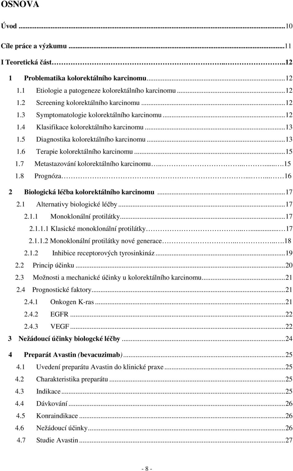 7 Metastazování kolorektálního karcinomu........15 1.8 Prognóza...... 16 2 Biologická léčba kolorektálního karcinomu...17 2.1 Alternativy biologické léčby...17 2.1.1 Monoklonální protilátky...17 2.1.1.1 Klasické monoklonální protilátky.