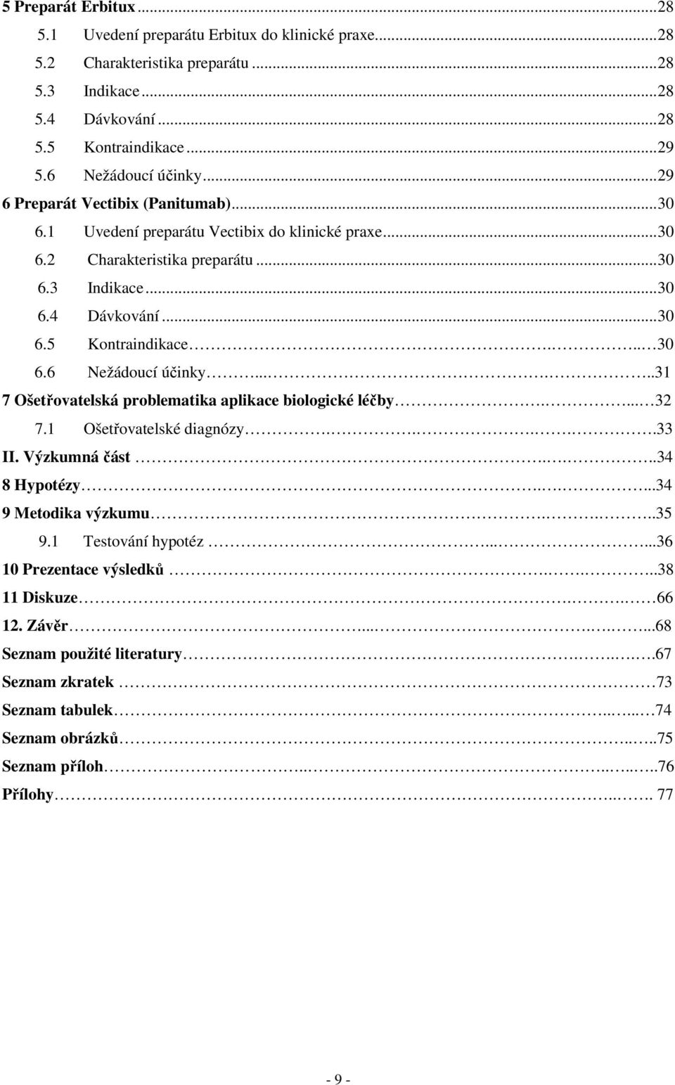 6 Nežádoucí účinky......31 7 Ošetřovatelská problematika aplikace biologické léčby.... 32 7.1 Ošetřovatelské diagnózy.....33 II. Výzkumná část....34 8 Hypotézy.....34 9 Metodika výzkumu....35 9.