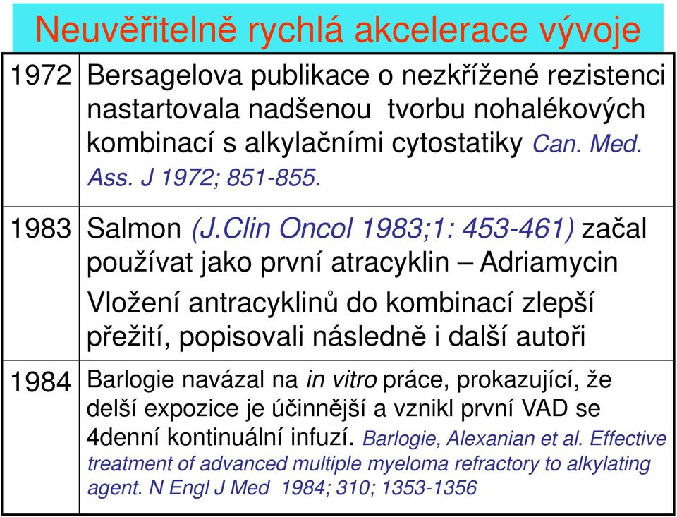 Clin Oncol 1983;1: 453-461) začal používat jako první atracyklin Adriamycin Vložení antracyklinů do kombinací zlepší přežití, popisovali následně i další autoři
