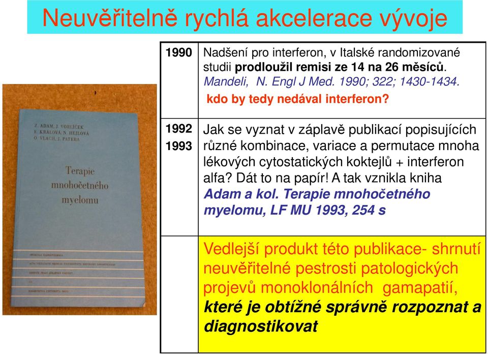 1992 1993 Jak se vyznat v záplavě publikací popisujících různé kombinace, variace a permutace mnoha lékových cytostatických koktejlů + interferon alfa?
