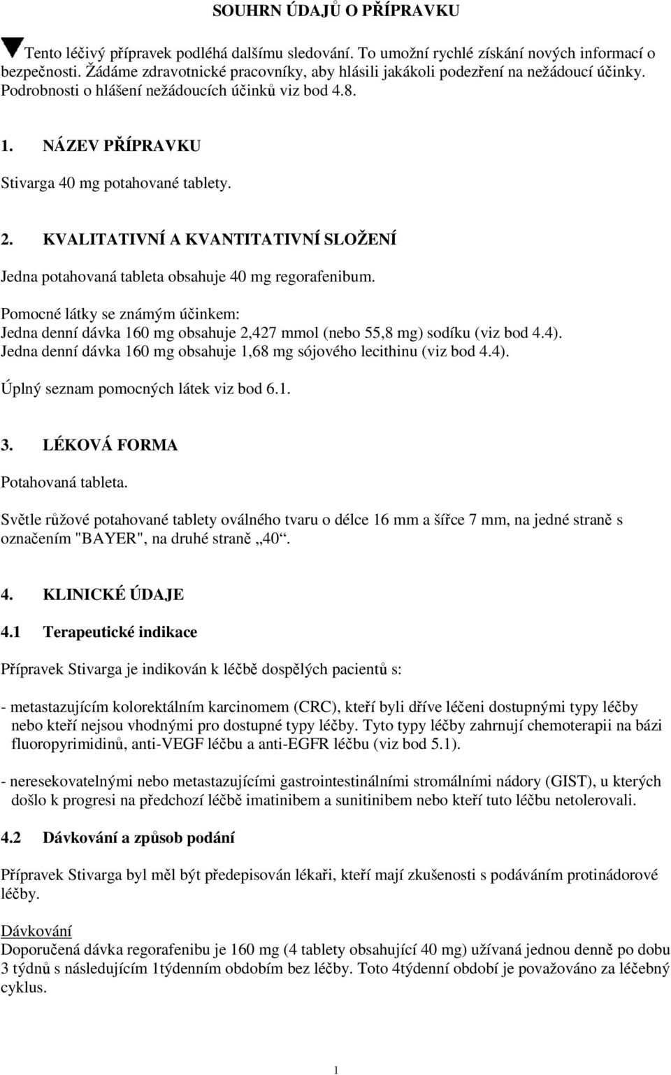 KVALITATIVNÍ A KVANTITATIVNÍ SLOŽENÍ Jedna potahovaná tableta obsahuje 40 mg regorafenibum.