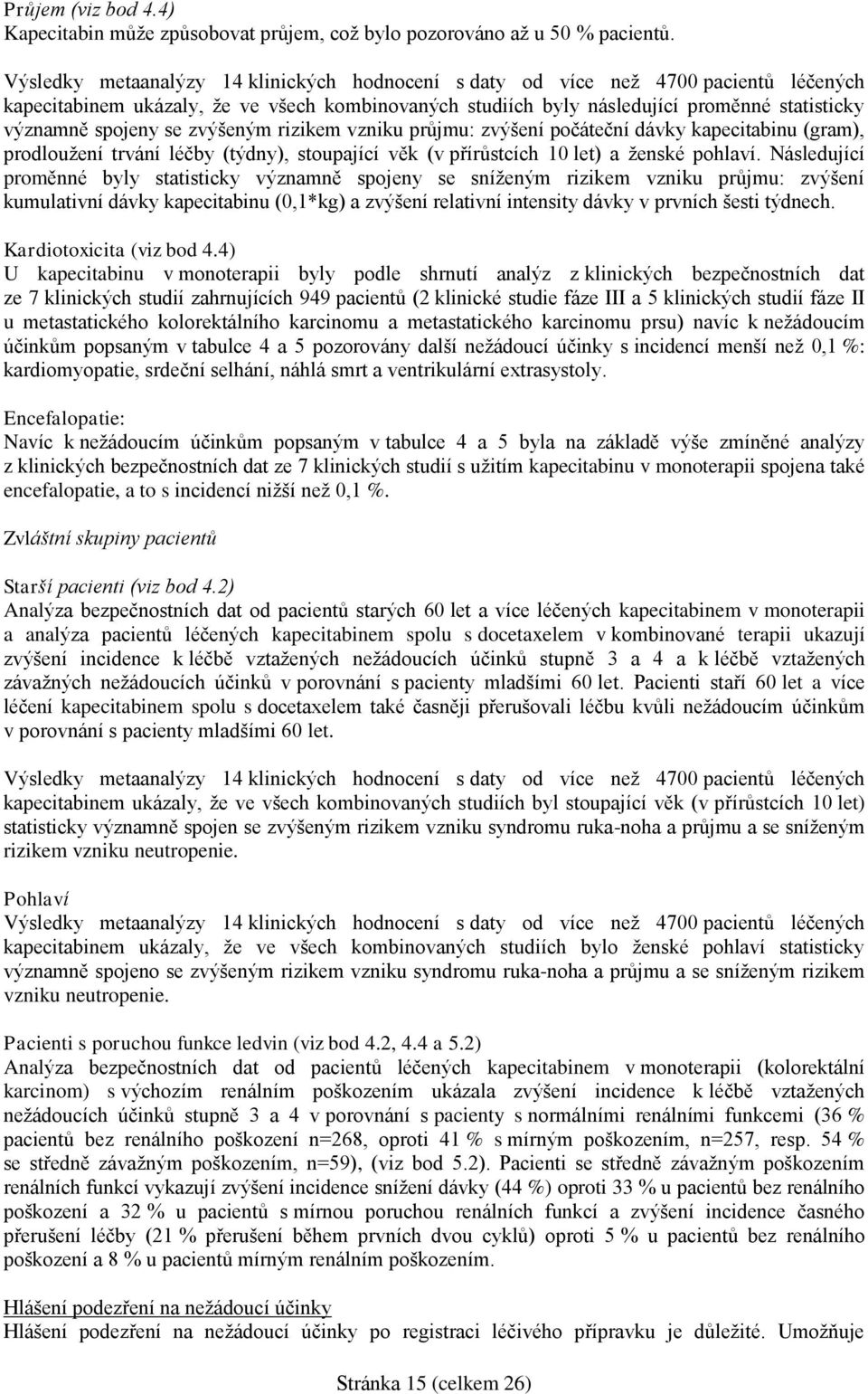 se zvýšeným rizikem vzniku průjmu: zvýšení počáteční dávky kapecitabinu (gram), prodloužení trvání léčby (týdny), stoupající věk (v přírůstcích 10 let) a ženské pohlaví.