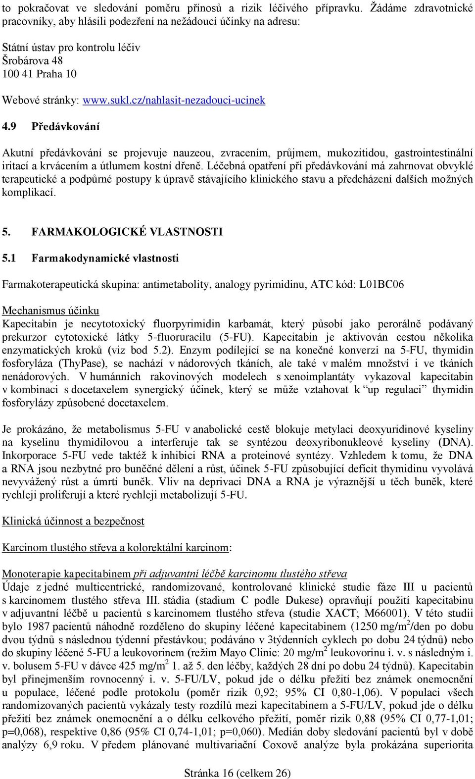 cz/nahlasit-nezadouci-ucinek 4.9 Předávkování Akutní předávkování se projevuje nauzeou, zvracením, průjmem, mukozitidou, gastrointestinální iritací a krvácením a útlumem kostní dřeně.