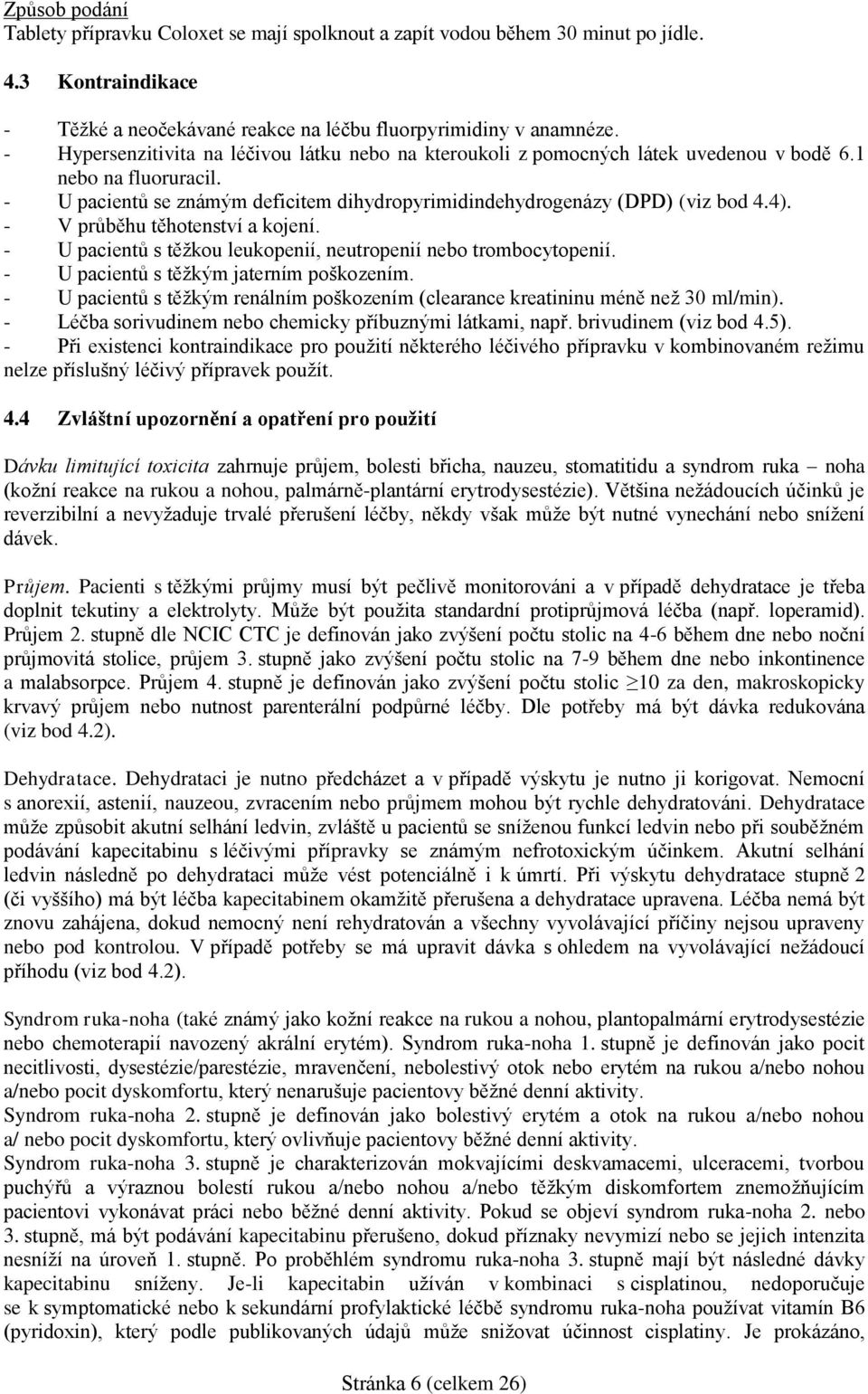 - V průběhu těhotenství a kojení. - U pacientů s těžkou leukopenií, neutropenií nebo trombocytopenií. - U pacientů s těžkým jaterním poškozením.