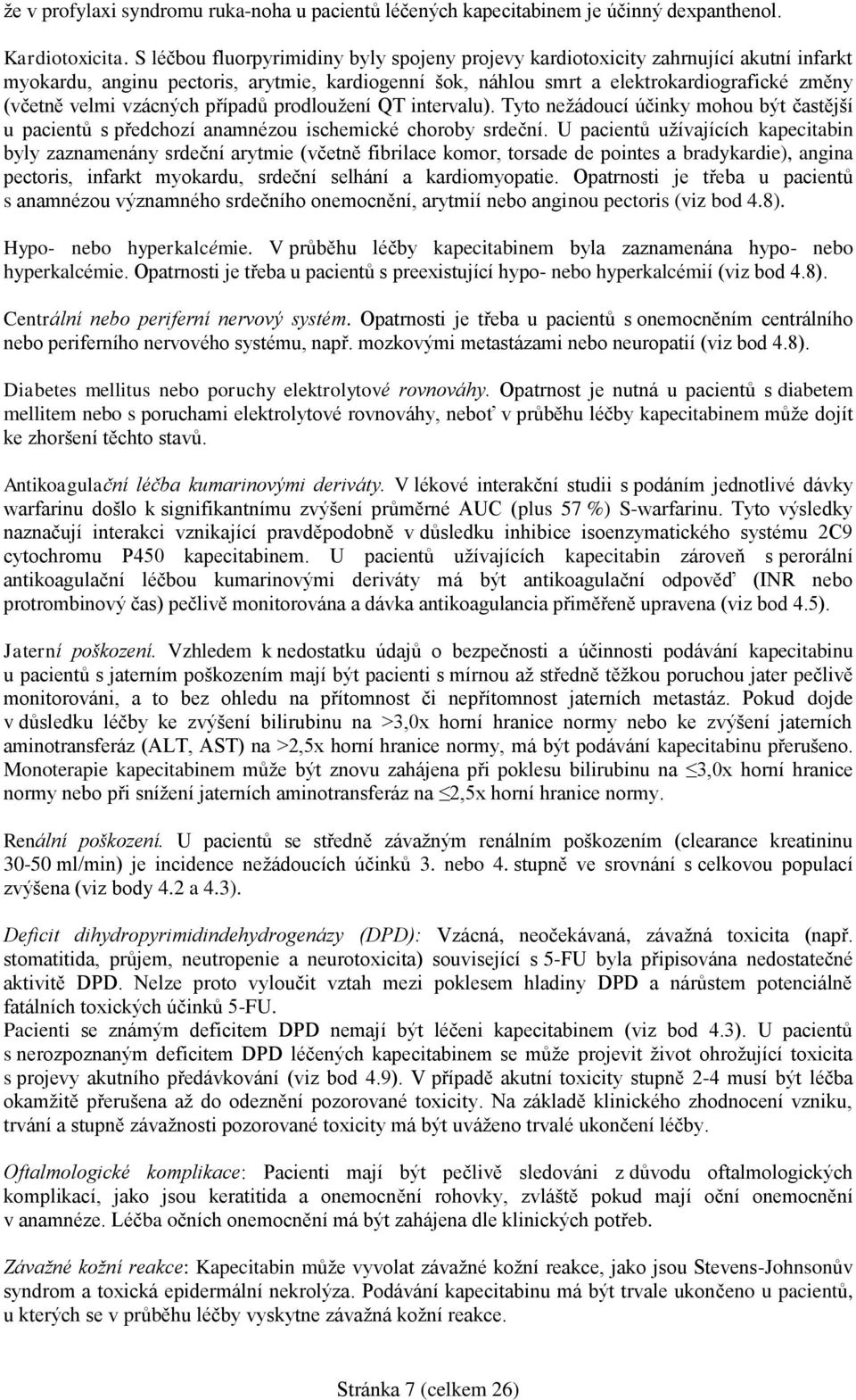 vzácných případů prodloužení QT intervalu). Tyto nežádoucí účinky mohou být častější u pacientů s předchozí anamnézou ischemické choroby srdeční.