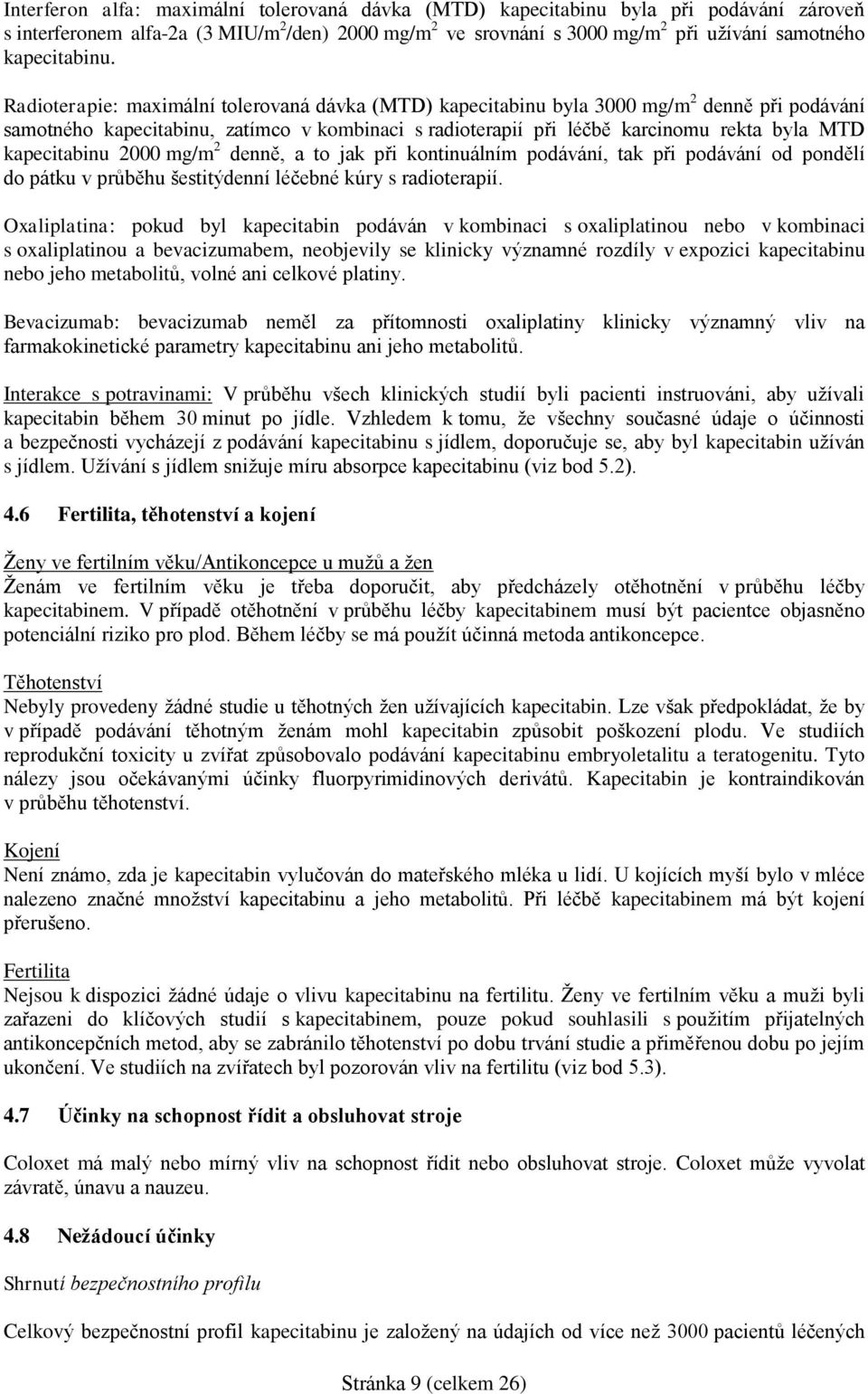 Radioterapie: maximální tolerovaná dávka (MTD) kapecitabinu byla 3000 mg/m 2 denně při podávání samotného kapecitabinu, zatímco v kombinaci s radioterapií při léčbě karcinomu rekta byla MTD